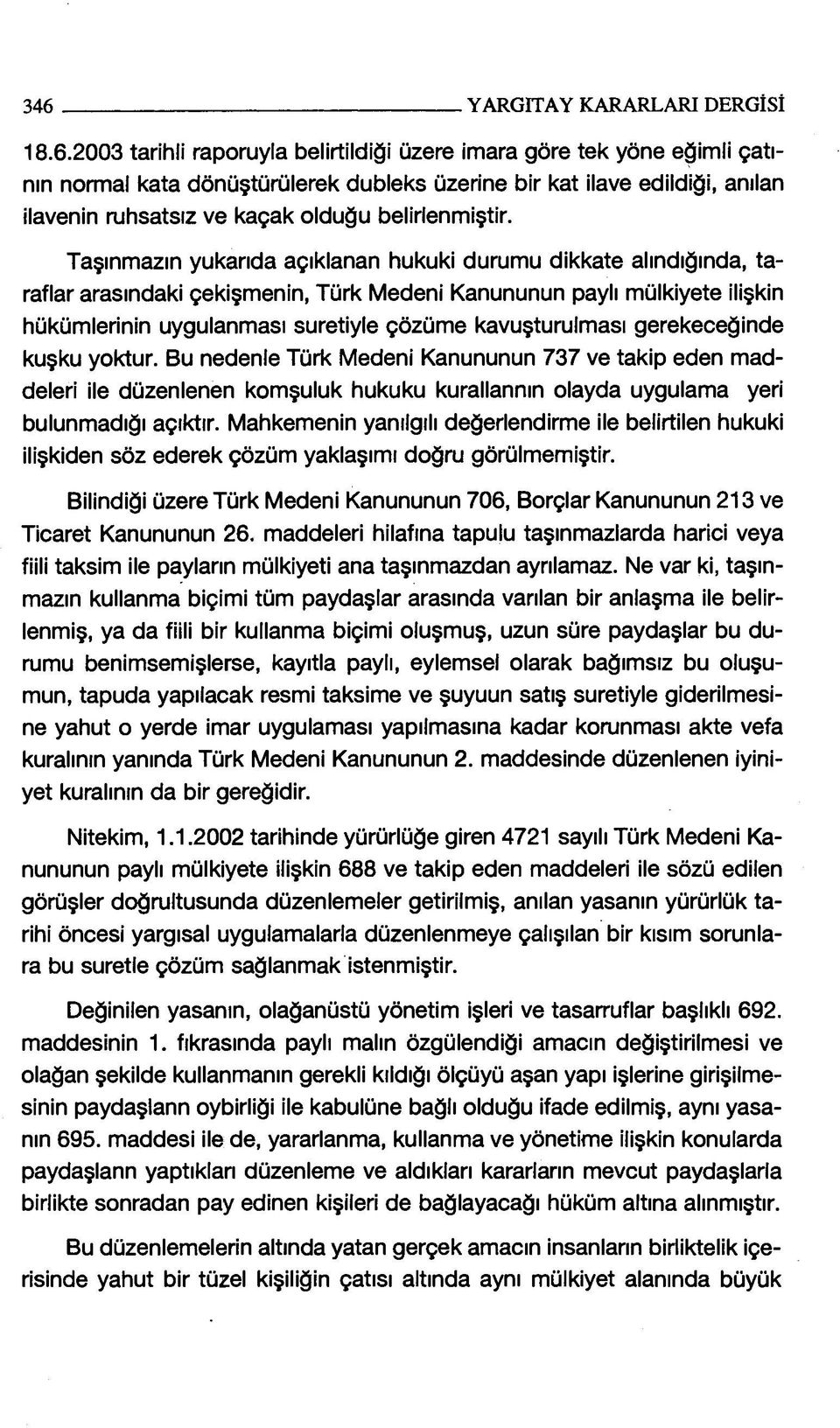 Taşınmazın yukarıda açıklanan hukuki durumu dikkate alındığında, taraflar arasındaki çekişmenin, Türk Medeni Kanununun paylı mülkiyete ilişkin hükümlerinin uygulanması suretiyle çözüme kavuşturulması