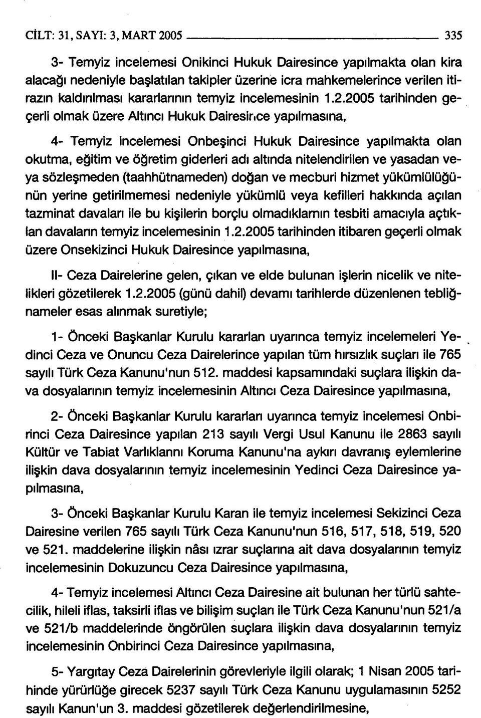 2005 tarihinden geçerli olmak üzere Altıncı Hukuk Dairesince yapılmasına, 4- Temyiz incelemesi Onbeşinci Hukuk Dairesince yapılmakta olan okutma, eğitim ve öğretim giderleri adı altında