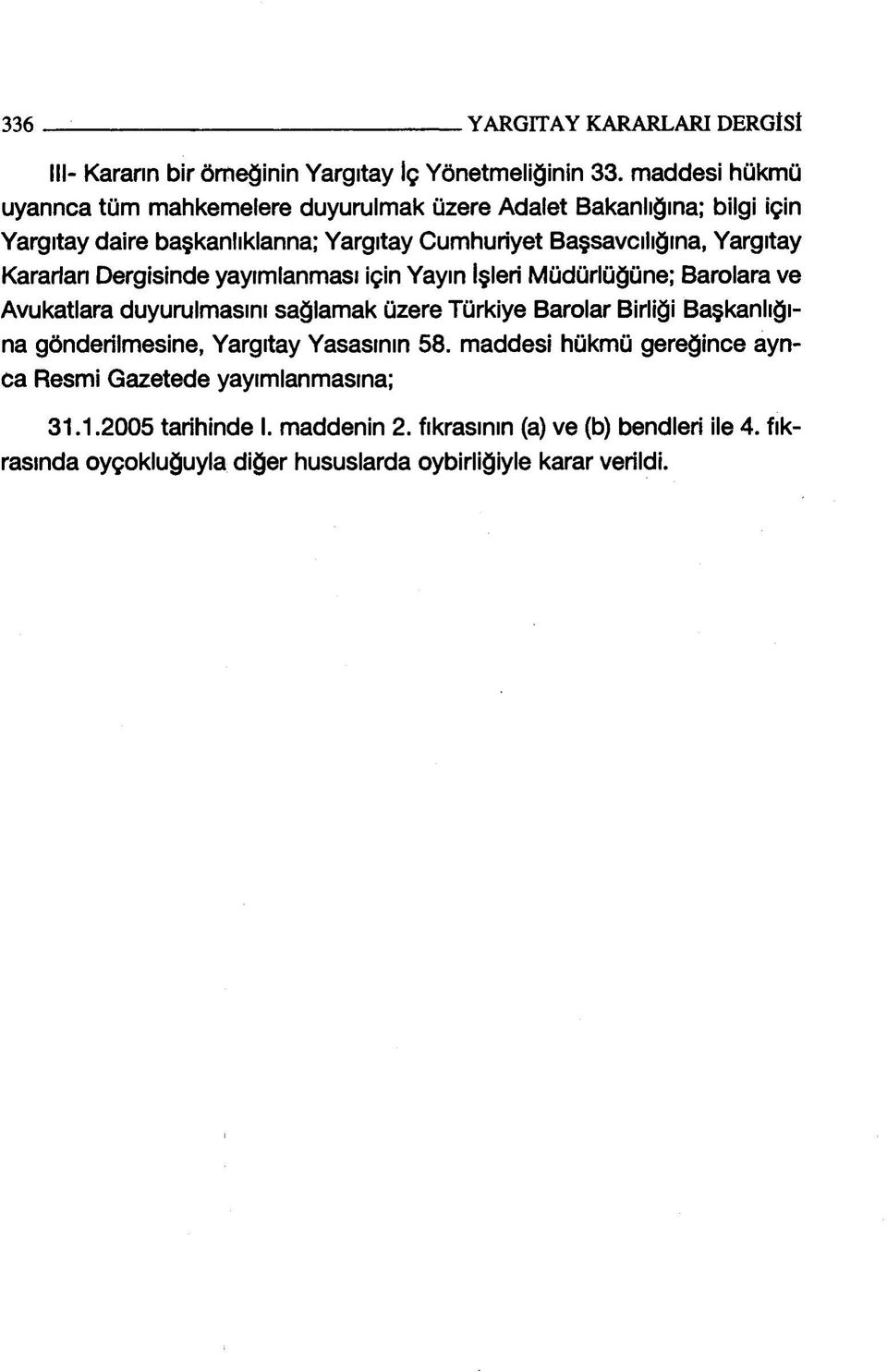 Kararlan Dergisinde yayımlanması için Yayın İşleri Müdürlüğüne; Barolara ve Avukatlara duyurulmasını sağlamak üzere Türkiye Barolar Birliği Başkanlığına