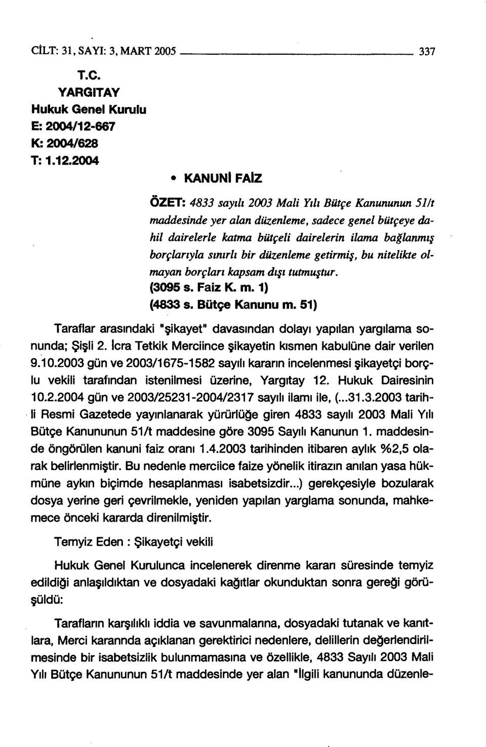 2004 KANUNİ FAİZ ÖZET: 4833 sayılı 2003 Mali Yılı Bütçe Kanununun 51/t maddesinde yer alan düzenleme, sadece genel bütçeye dahil dairelerle katma bütçeli dairelerin ilama bağlanmış borçlarıyla