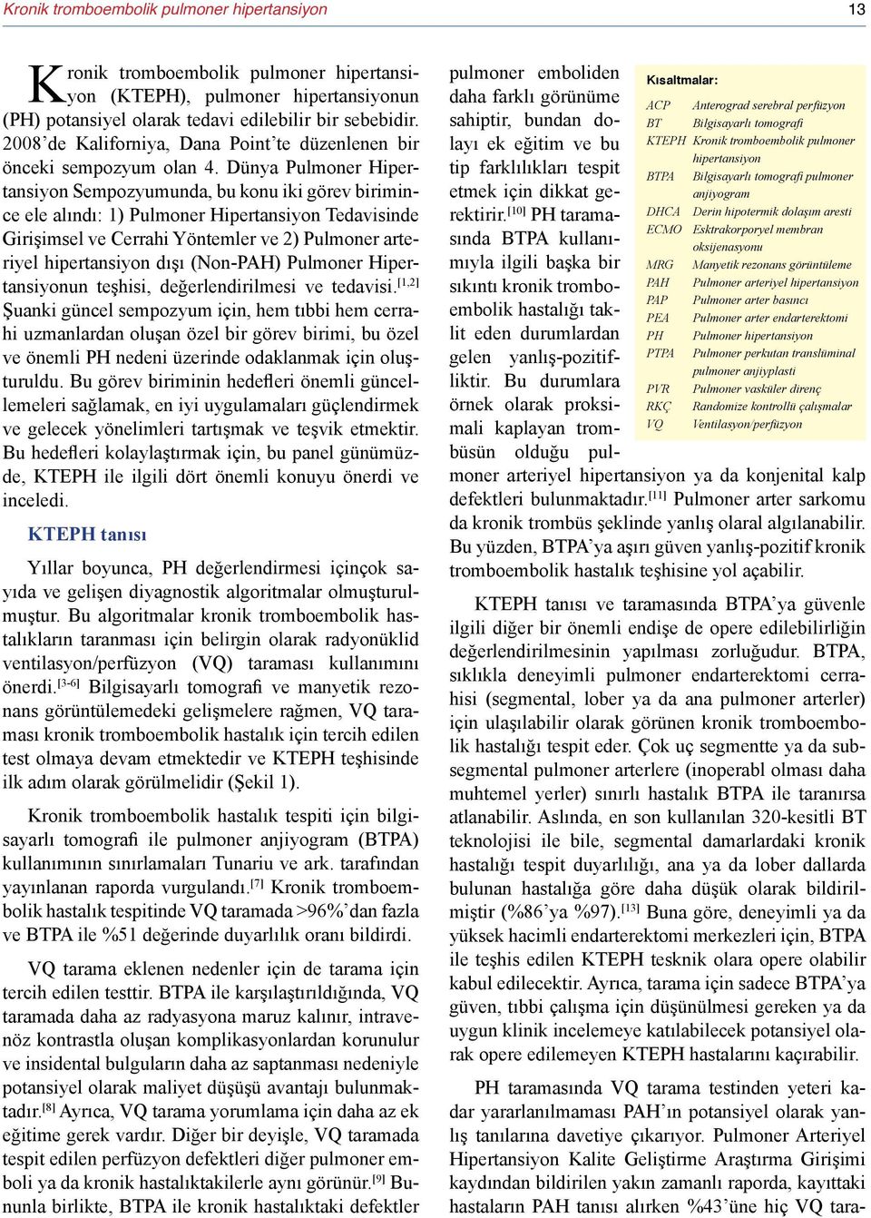 Dünya Pulmoner Hipertansiyon Sempozyumunda, bu konu iki görev birimince ele alındı: 1) Pulmoner Hipertansiyon Tedavisinde Girişimsel ve Cerrahi Yöntemler ve 2) Pulmoner arteriyel hipertansiyon dışı