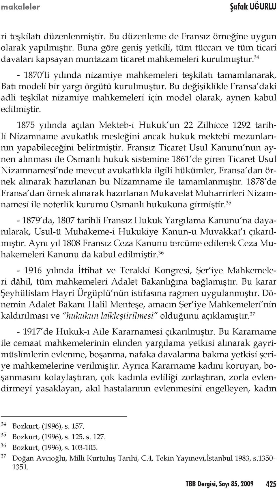 34-1870 li yılında nizamiye mahkemeleri teşkilatı tamamlanarak, Batı modeli bir yargı örgütü kurulmuştur.