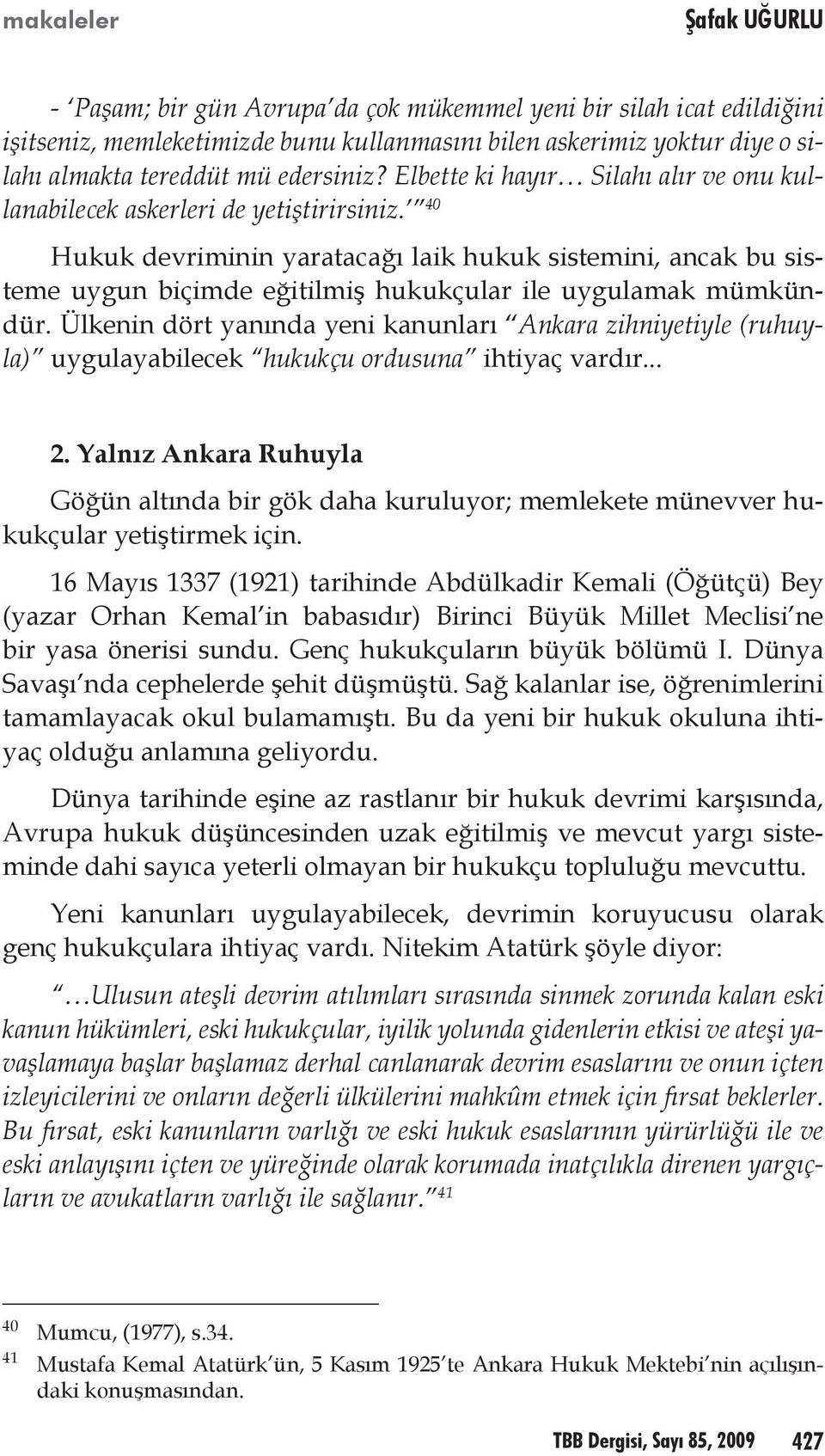 40 Hukuk devriminin yaratacağı laik hukuk sistemini, ancak bu sisteme uygun biçimde eğitilmiş hukukçular ile uygulamak mümkündür.