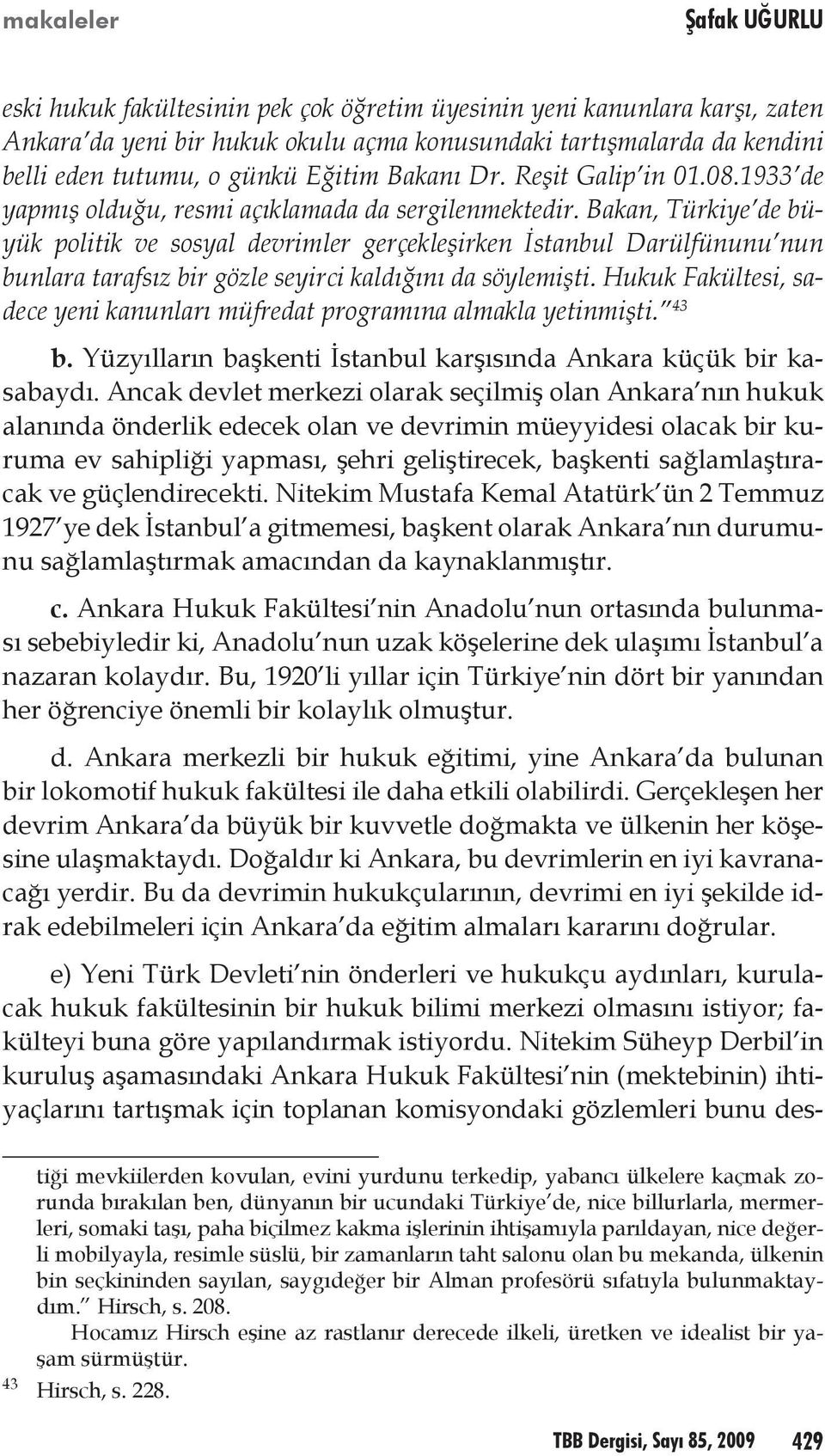 Bakan, Türkiye de büyük politik ve sosyal devrimler gerçekleşirken İstanbul Darülfünunu nun bunlara tarafsız bir gözle seyirci kaldığını da söylemişti.