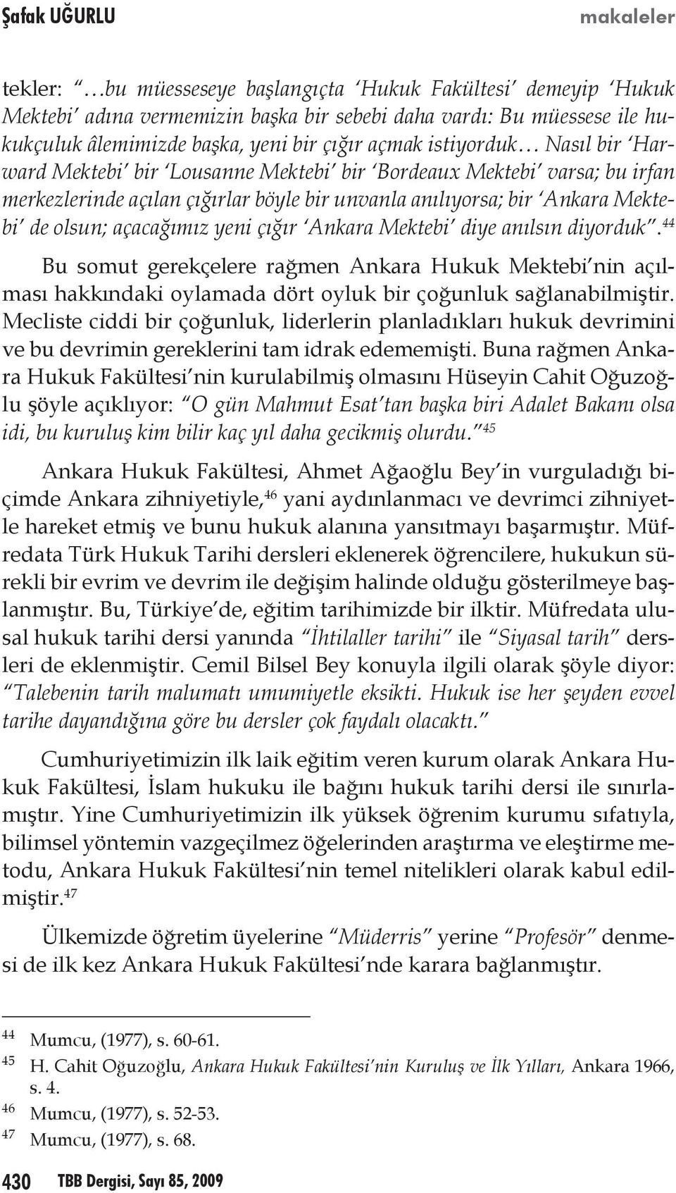 Ankara Mektebi diye anılsın diyorduk. 44 Bu somut gerekçelere rağmen Ankara Hukuk Mektebi nin açılması hakkındaki oylamada dört oyluk bir çoğunluk sağlanabilmiştir.