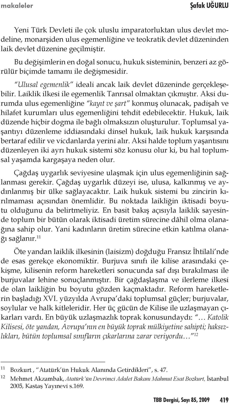 Laiklik ilkesi ile egemenlik Tanrısal olmaktan çıkmıştır. Aksi durumda ulus egemenliğine kayıt ve şart konmuş olunacak, padişah ve hilafet kurumları ulus egemenliğini tehdit edebilecektir.