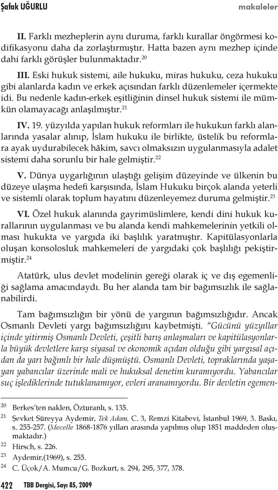 Bu nedenle kadın-erkek eşitliğinin dinsel hukuk sistemi ile mümkün olamayacağı anlaşılmıştır. 21 IV. 19.