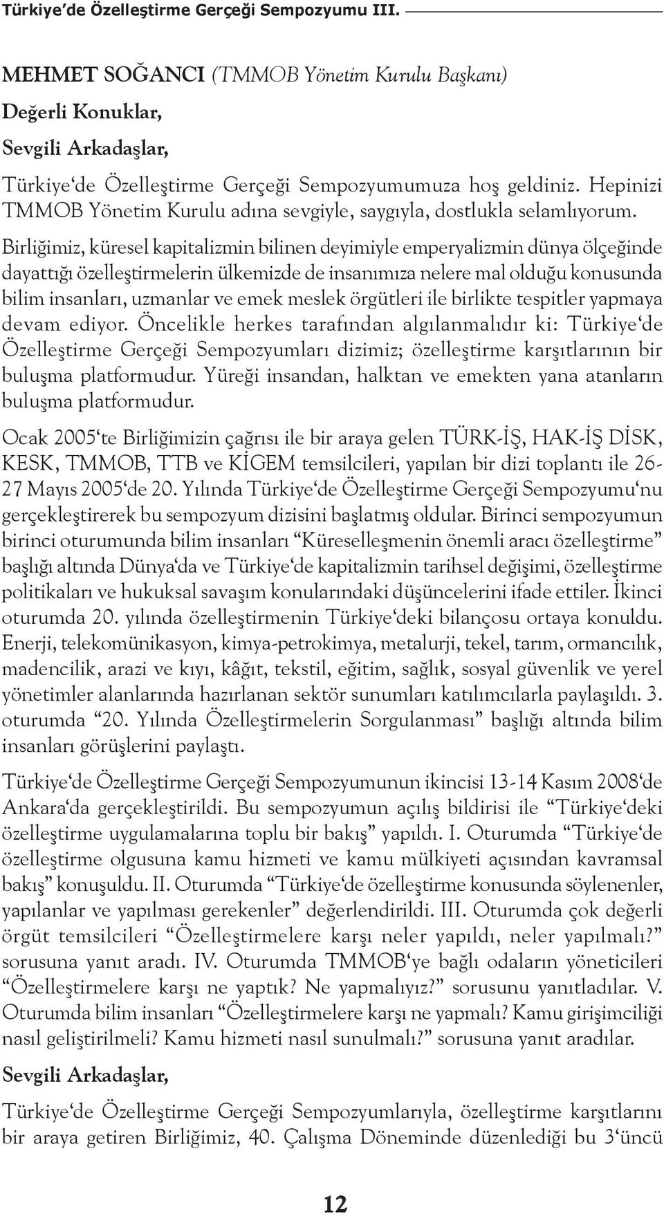 Birliğimiz, küresel kapitalizmin bilinen deyimiyle emperyalizmin dünya ölçeğinde dayattığı özelleştirmelerin ülkemizde de insanımıza nelere mal olduğu konusunda bilim insanları, uzmanlar ve emek