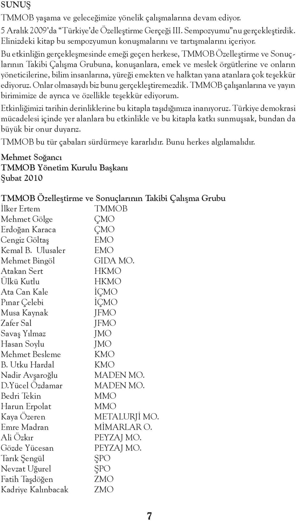 Bu etkinliğin gerçekleşmesinde emeği geçen herkese, TMMOB Özelleştirme ve Sonuçlarının Takibi Çalışma Grubuna, konuşanlara, emek ve meslek örgütlerine ve onların yöneticilerine, bilim insanlarına,