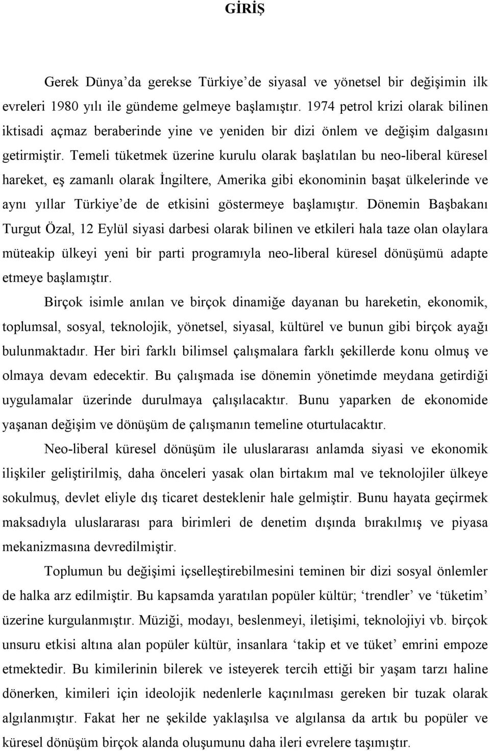 Temeli tüketmek üzerine kurulu olarak başlatılan bu neo-liberal küresel hareket, eş zamanlı olarak İngiltere, Amerika gibi ekonominin başat ülkelerinde ve aynı yıllar Türkiye de de etkisini