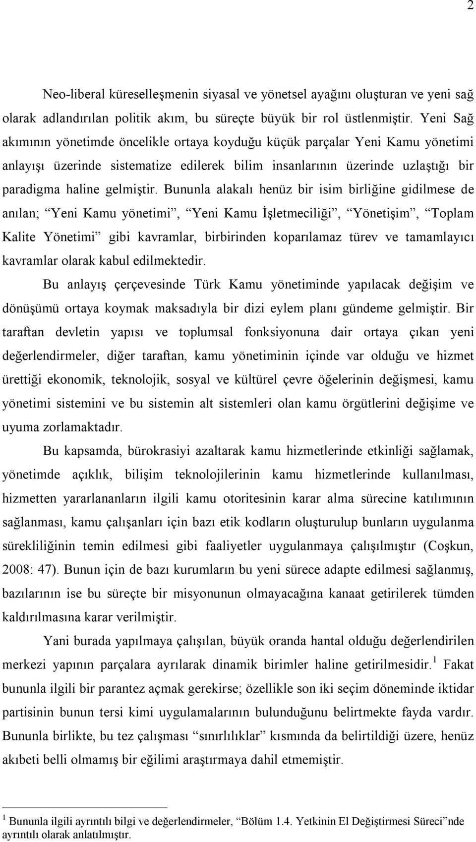 Bununla alakalı henüz bir isim birliğine gidilmese de anılan; Yeni Kamu yönetimi, Yeni Kamu İşletmeciliği, Yönetişim, Toplam Kalite Yönetimi gibi kavramlar, birbirinden koparılamaz türev ve