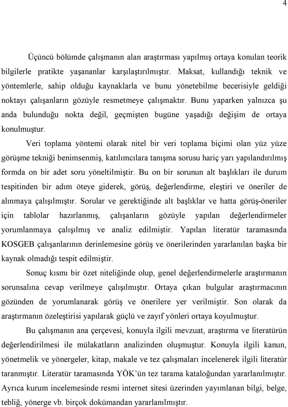 Bunu yaparken yalnızca şu anda bulunduğu nokta değil, geçmişten bugüne yaşadığı değişim de ortaya konulmuştur.