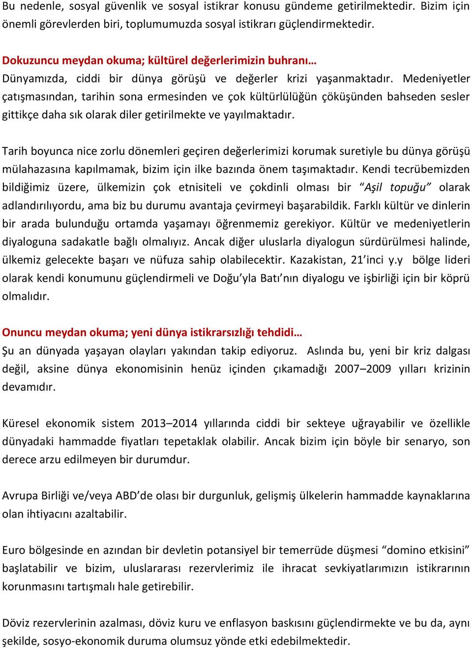 Medeniyetler çatışmasından, tarihin sona ermesinden ve çok kültürlülüğün çöküşünden bahseden sesler gittikçe daha sık olarak diler getirilmekte ve yayılmaktadır.