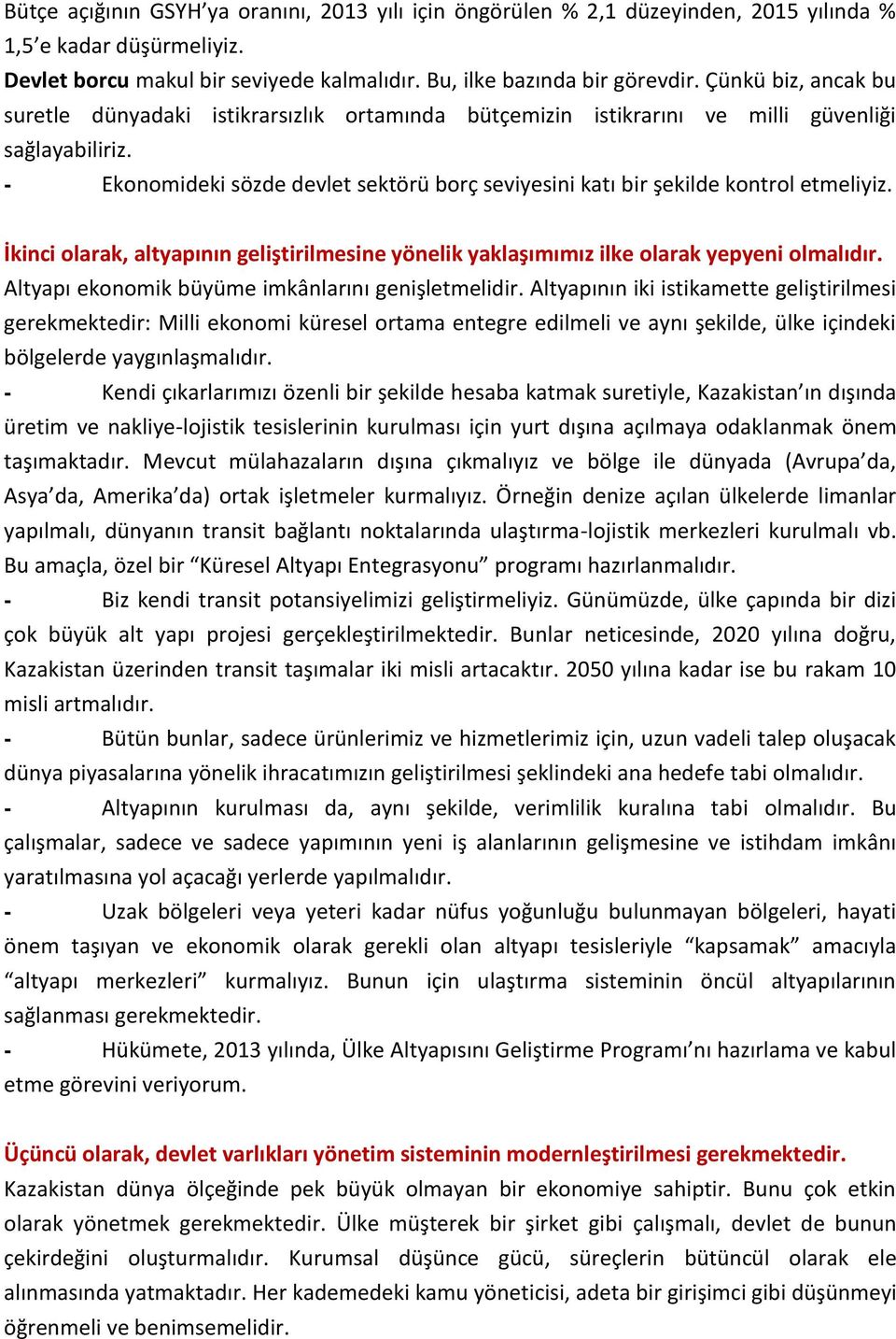 - Ekonomideki sözde devlet sektörü borç seviyesini katı bir şekilde kontrol etmeliyiz. İkinci olarak, altyapının geliştirilmesine yönelik yaklaşımımız ilke olarak yepyeni olmalıdır.