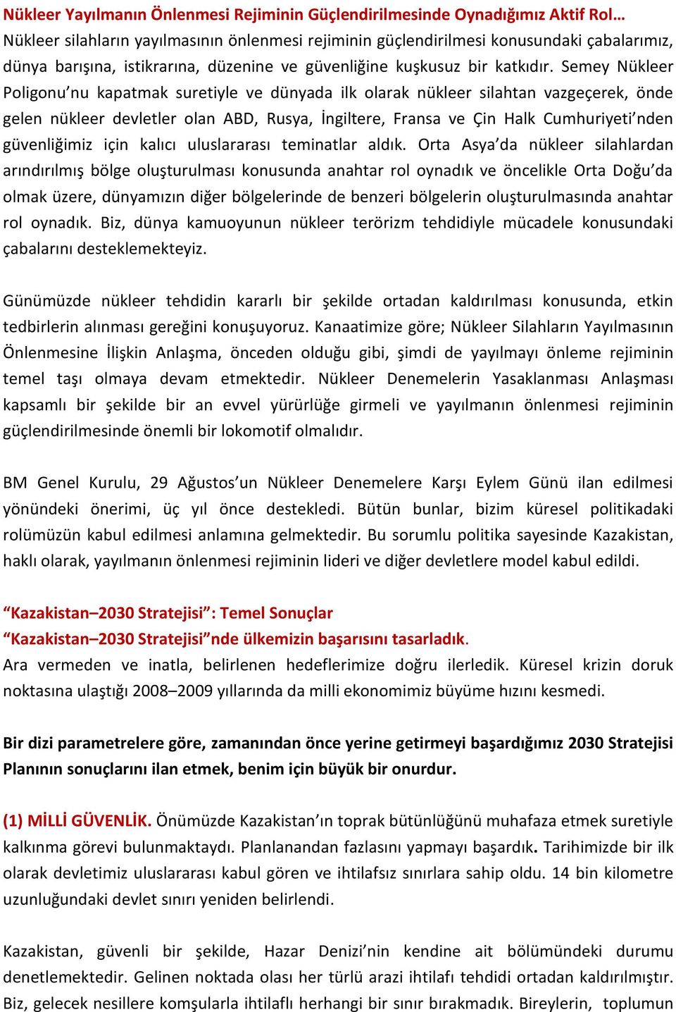 Semey Nükleer Poligonu nu kapatmak suretiyle ve dünyada ilk olarak nükleer silahtan vazgeçerek, önde gelen nükleer devletler olan ABD, Rusya, İngiltere, Fransa ve Çin Halk Cumhuriyeti nden