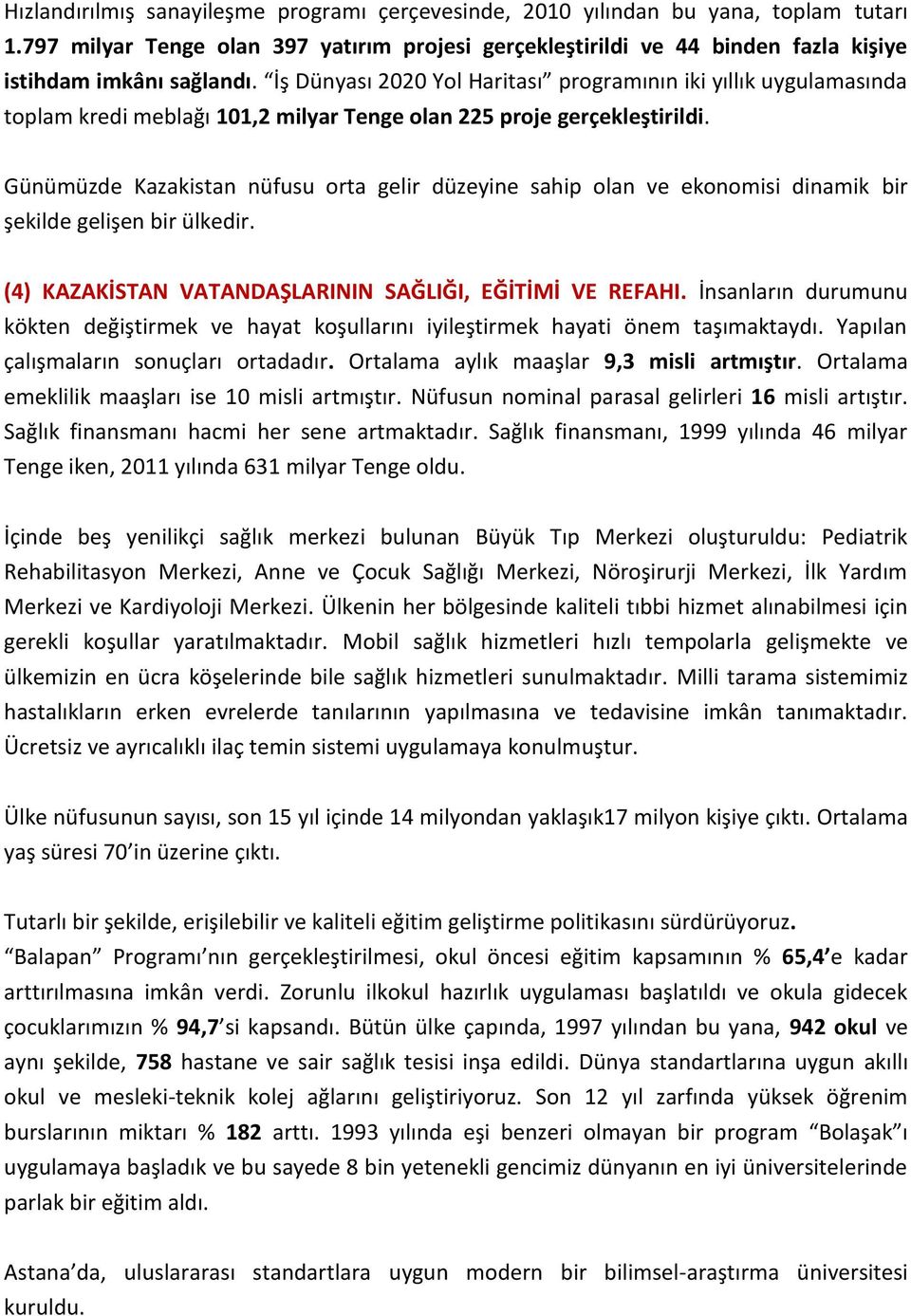 Günümüzde Kazakistan nüfusu orta gelir düzeyine sahip olan ve ekonomisi dinamik bir şekilde gelişen bir ülkedir. (4) KAZAKİSTAN VATANDAŞLARININ SAĞLIĞI, EĞİTİMİ VE REFAHI.