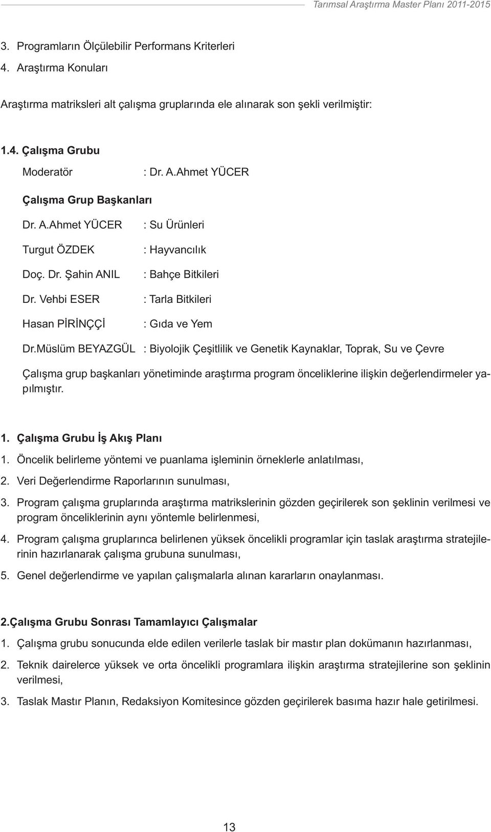 Müslüm BEYAZGÜL : Biyolojik Çeşitlilik ve Genetik Kaynaklar, Toprak, Su ve Çevre Çalışma grup başkanları yönetiminde araştırma program önceliklerine ilişkin değerlendirmeler yapılmıştır. 1.