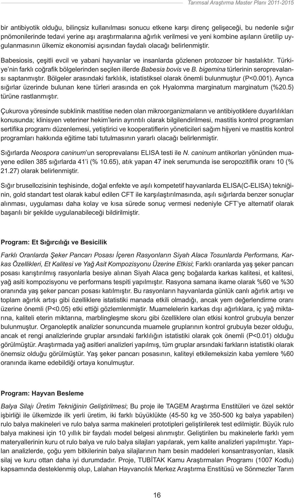 Türkiye nin farklı coğrafik bölgelerinden seçilen illerde Babesia bovis ve B. bigemina türlerinin seroprevalansı saptanmıştır.