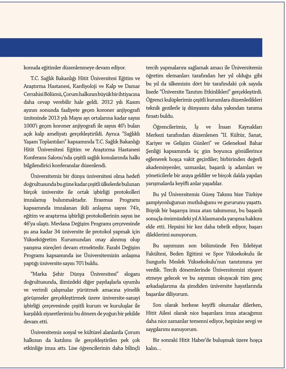 2012 yılı Kasım ayının sonunda faaliyete geçen koroner anjiyografi ünitesinde 2013 yılı Mayıs ayı ortalarına kadar sayısı 1000 i geçen koroner anjiyografi ile sayısı 40 ı bulan açık kalp ameliyatı