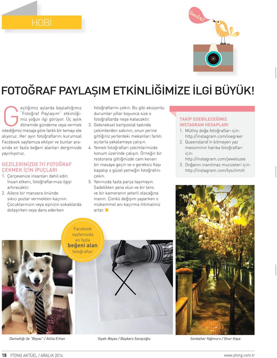 Her ayın fotoğraflarını kurumsal Facebook sayfamıza ekliyor ve bunlar arasında en fazla beğeni alanları dergimizde yayınlıyoruz. GEZİLERİNİZDE İYİ FOTOĞRAF ÇEKMEK İÇİN İPUÇLARI 1.