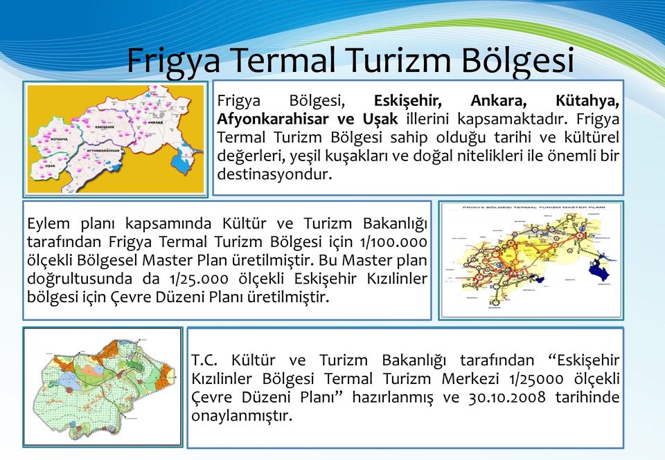 Eylem planı kapsamında Kültür ve Turizm Bakanlığı tarafından Frigya Termal Turizm Bölgesi için 1/100.000 ölçekli Bölgesel Master Plan üretilmiştir.