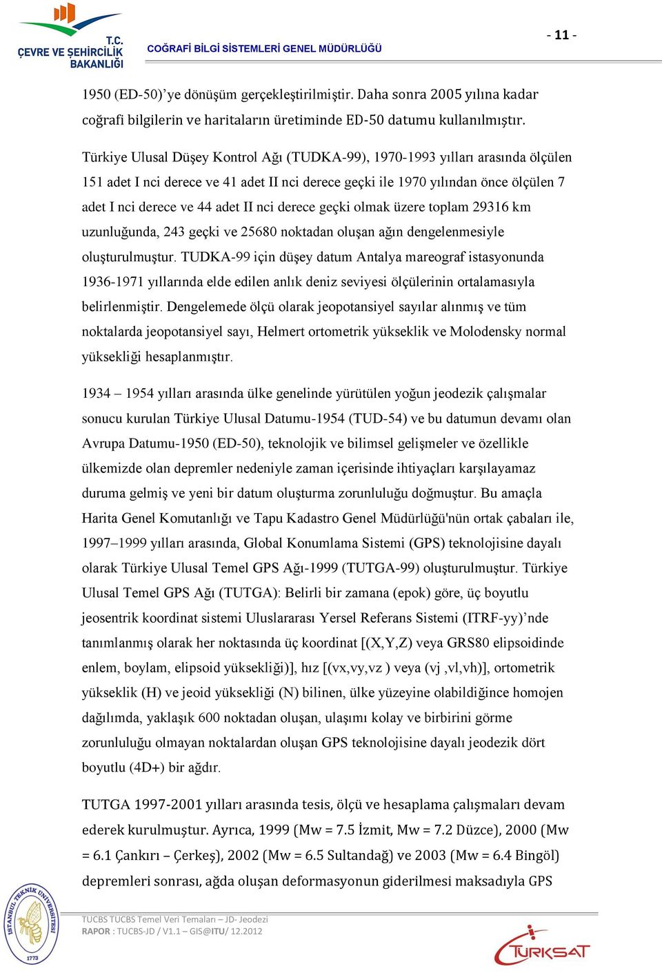 nci derece geçki olmak üzere toplam 29316 km uzunluğunda, 243 geçki ve 25680 noktadan oluşan ağın dengelenmesiyle oluşturulmuştur.