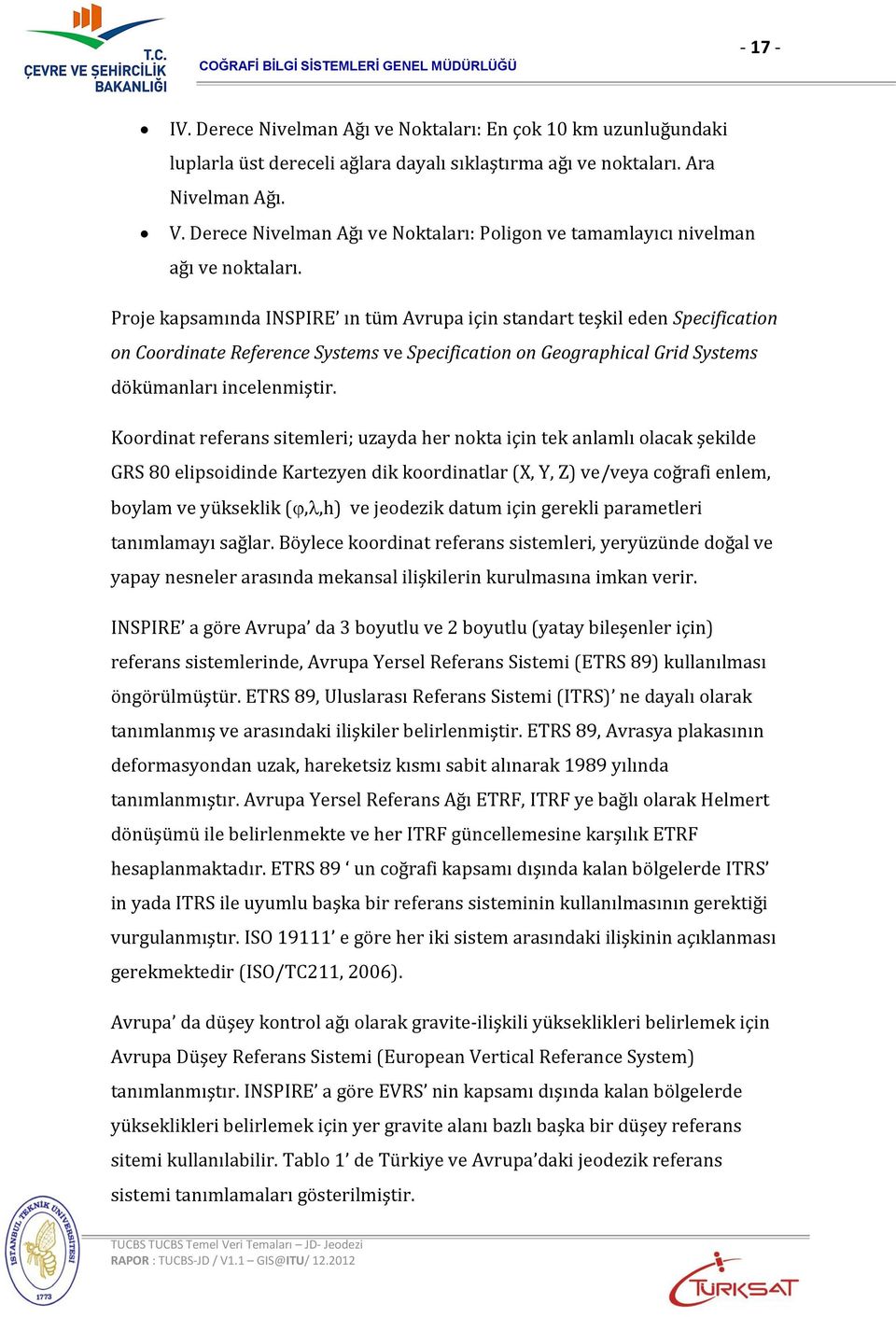 Proje kapsamında INSPIRE ın tüm Avrupa için standart teşkil eden Specification on Coordinate Reference Systems ve Specification on Geographical Grid Systems dökümanları incelenmiştir.