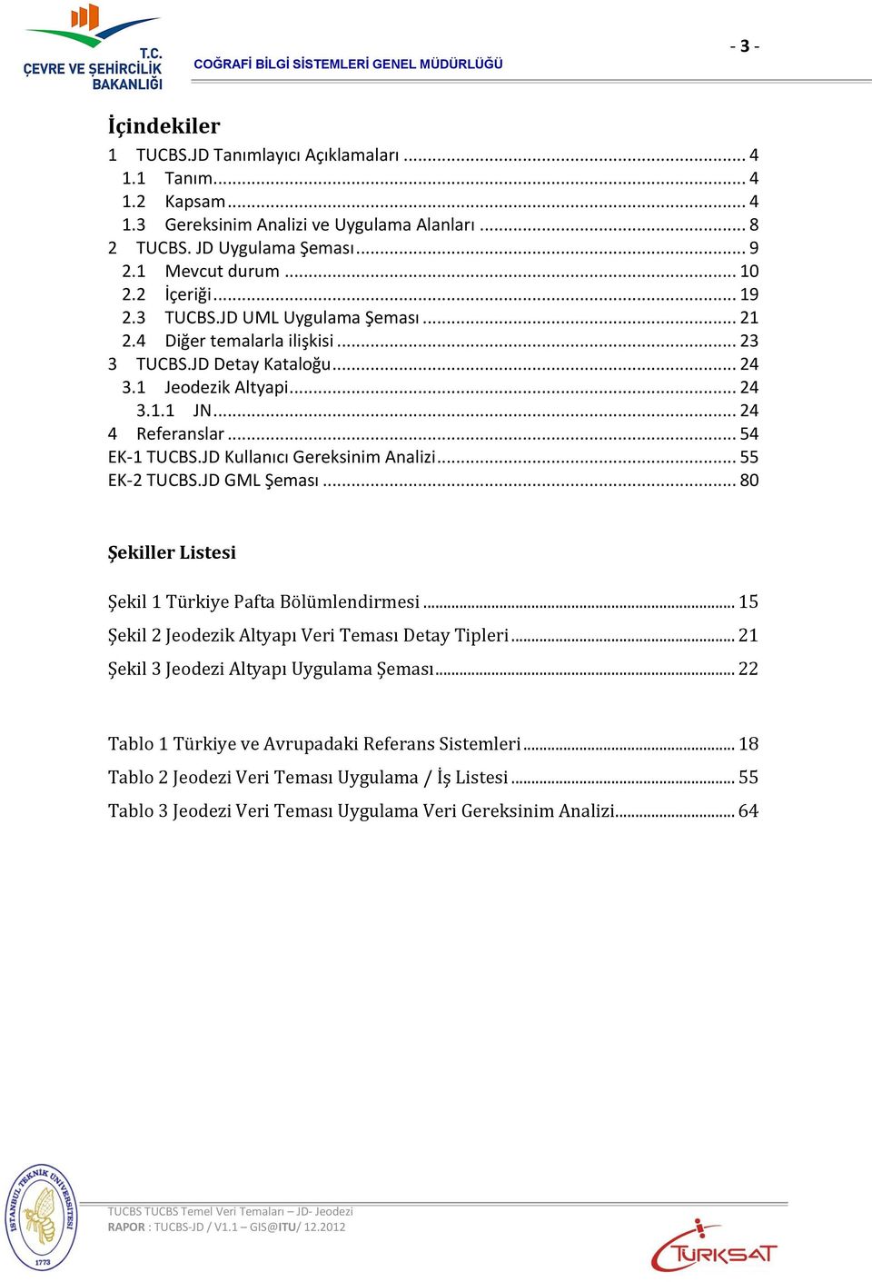 JD Kullanıcı Gereksinim Analizi... 55 EK-2 TUCBS.JD GML Şeması... 80 Şekiller Listesi Şekil 1 Türkiye Pafta Bölümlendirmesi... 15 Şekil 2 Jeodezik Altyapı Veri Teması Detay Tipleri.