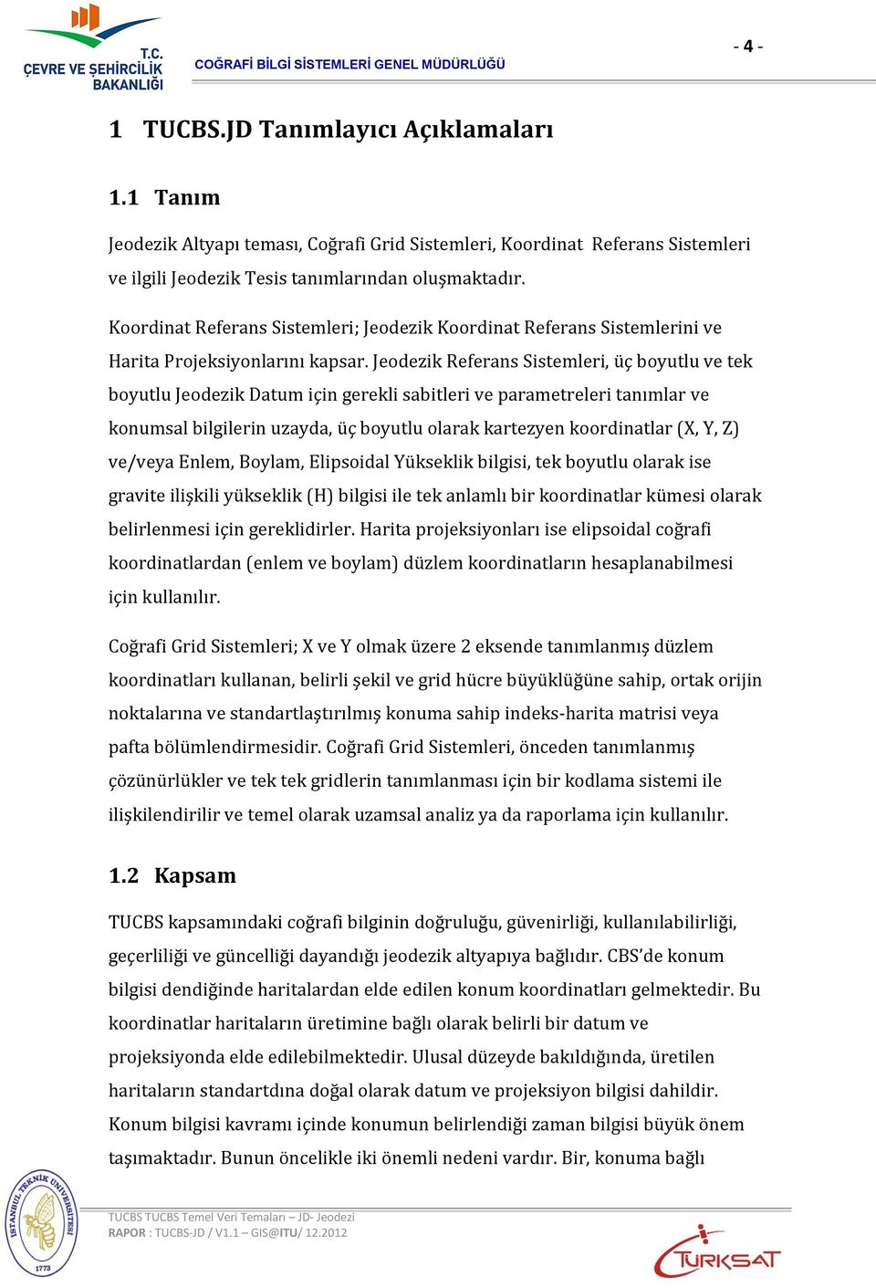 Jeodezik Referans Sistemleri, üç boyutlu ve tek boyutlu Jeodezik Datum için gerekli sabitleri ve parametreleri tanımlar ve konumsal bilgilerin uzayda, üç boyutlu olarak kartezyen koordinatlar (X, Y,