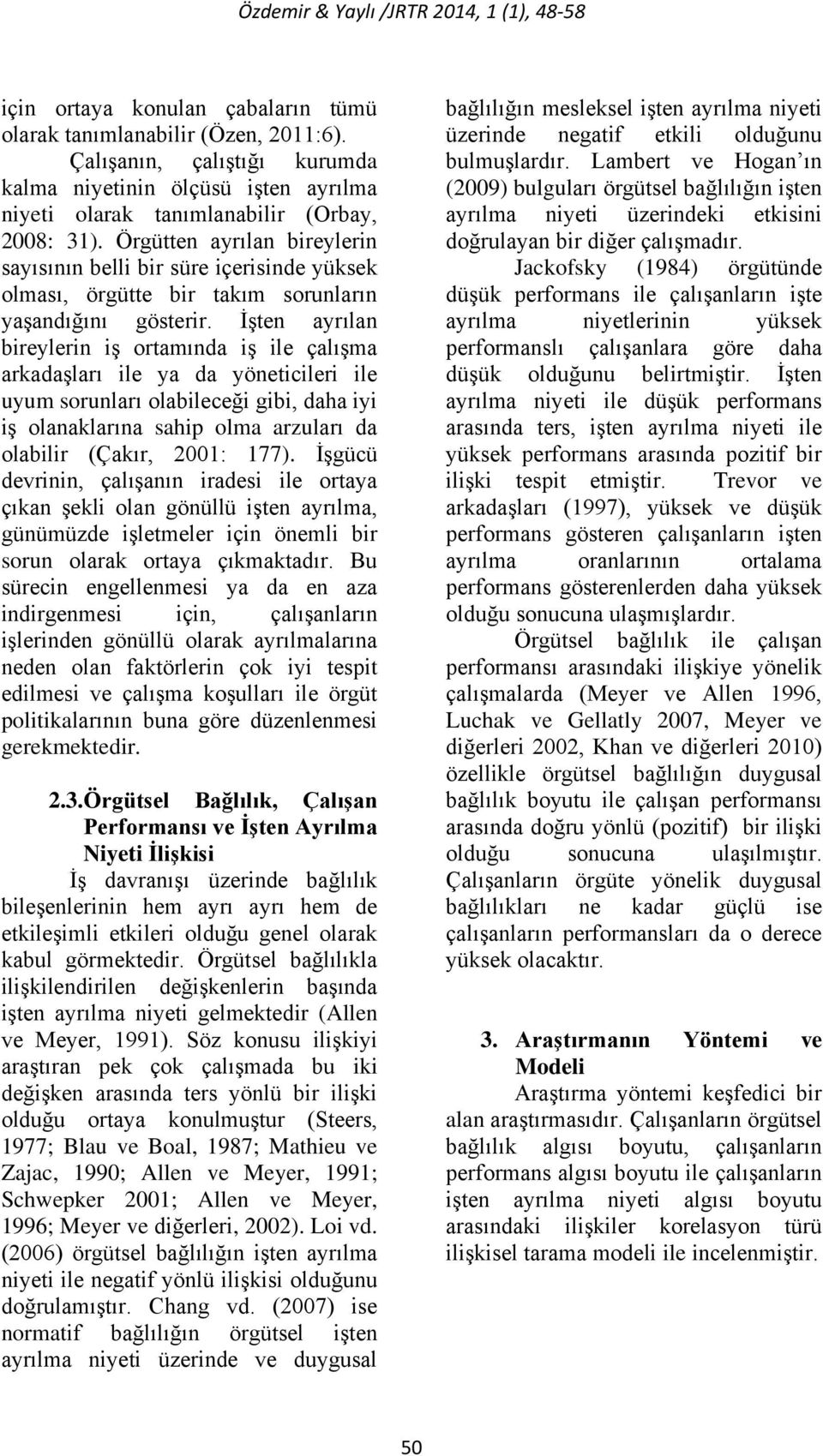 İşten ayrılan bireylerin iş ortamında iş ile çalışma arkadaşları ile ya da yöneticileri ile uyum sorunları olabileceği gibi, daha iyi iş olanaklarına sahip olma arzuları da olabilir (Çakır, 2001: