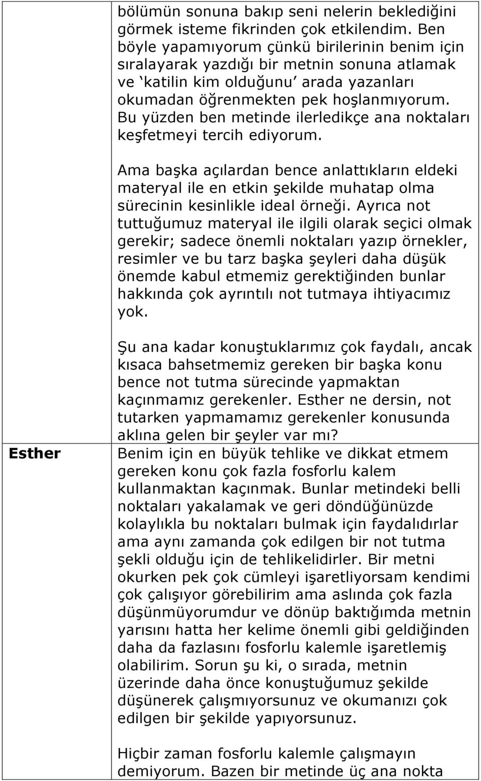 Bu yüzden ben metinde ilerledikçe ana noktaları keşfetmeyi tercih ediyorum. Ama başka açılardan bence anlattıkların eldeki materyal ile en etkin şekilde muhatap olma sürecinin kesinlikle ideal örneği.