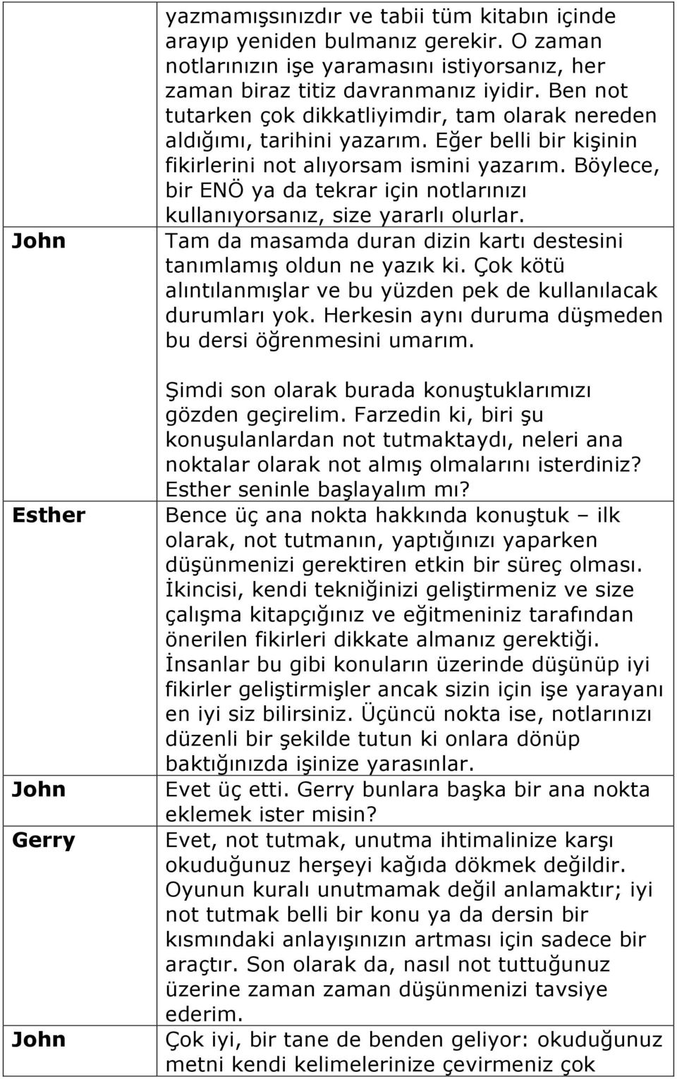 Böylece, bir ENÖ ya da tekrar için notlarınızı kullanıyorsanız, size yararlı olurlar. Tam da masamda duran dizin kartı destesini tanımlamış oldun ne yazık ki.