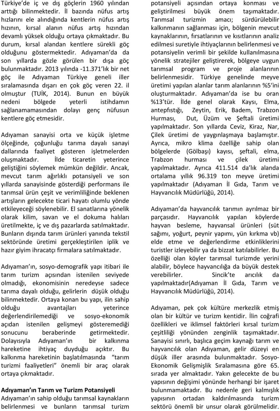 Bu durum, kırsal alandan kentlere sürekli göç olduğunu göstermektedir. Adıyaman da da son yıllarda gözle görülen bir dışa göç bulunmaktadır. 2013 yılında -11.