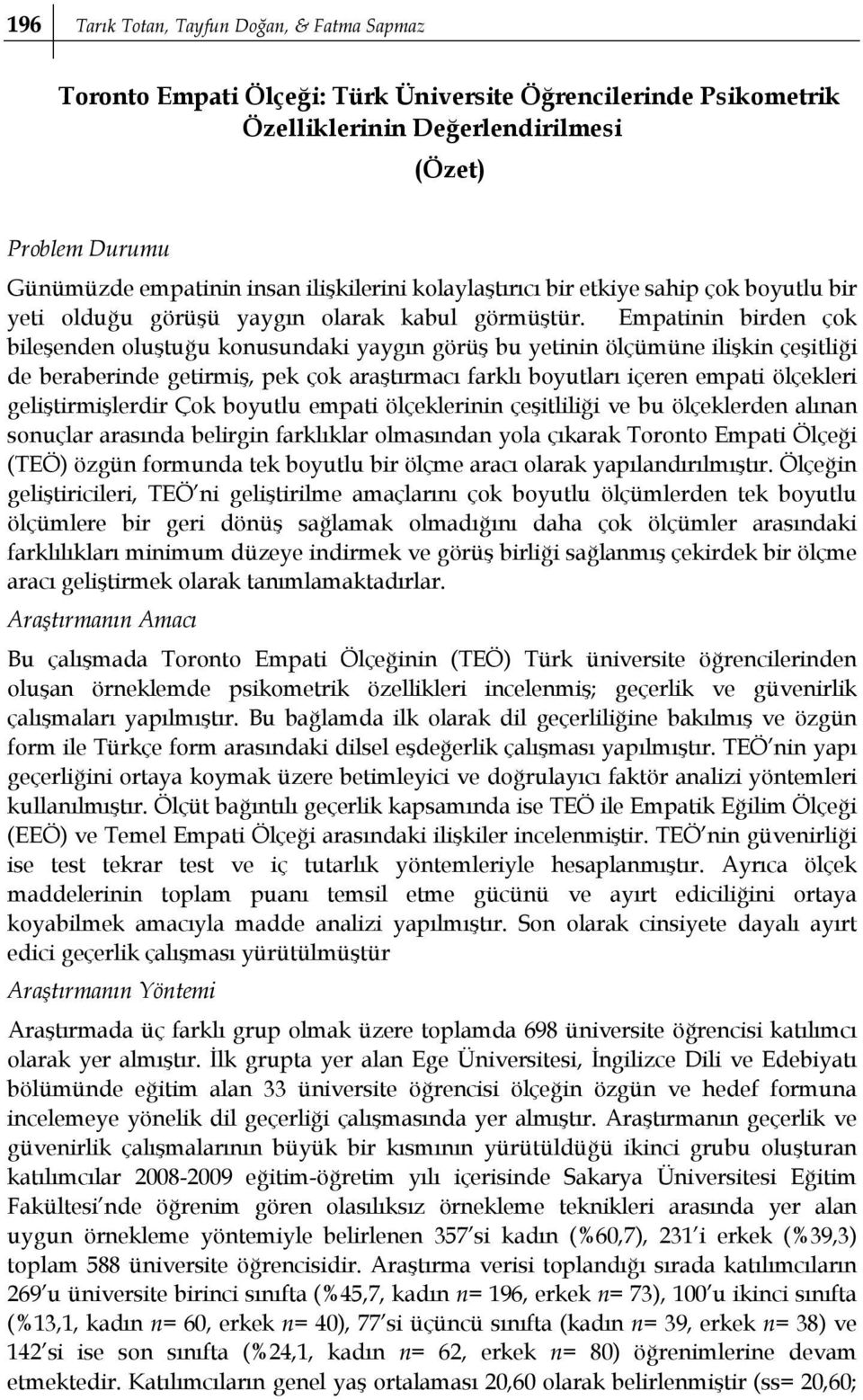 Empatinin birden çok bileşenden oluştuğu konusundaki yaygın görüş bu yetinin ölçümüne ilişkin çeşitliği de beraberinde getirmiş, pek çok araştırmacı farklı boyutları içeren empati ölçekleri