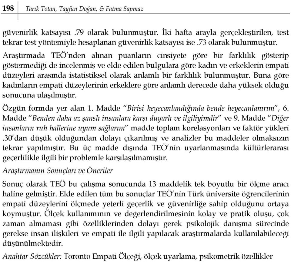 Araştırmada TEÖ nden alınan puanların cinsiyete göre bir farklılık gösterip göstermediği de incelenmiş ve elde edilen bulgulara göre kadın ve erkeklerin empati düzeyleri arasında istatistiksel olarak