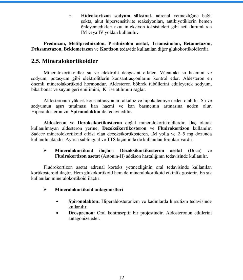 Mineralokortikoidler Mineralokortikoidler su ve elektrolit dengesini etkiler. Vücuttaki su hacmini ve sodyum, potasyum gibi elektrolitlerin konsantrasyonlarını kontrol eder.