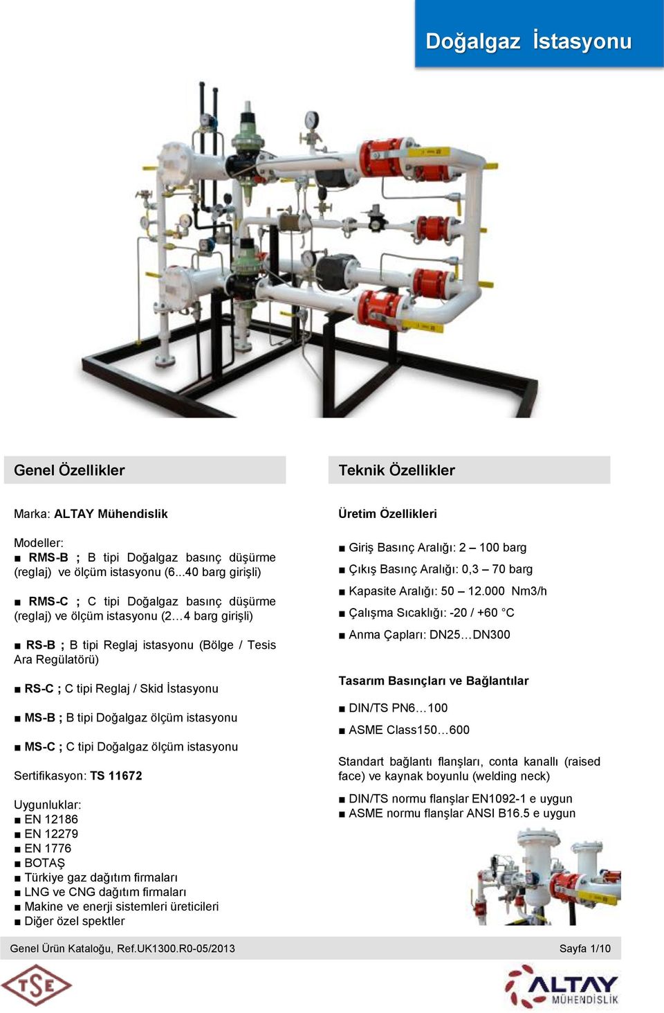 İstasyonu MS-B ; B tipi Doğalgaz ölçüm istasyonu MS-C ; C tipi Doğalgaz ölçüm istasyonu Sertifikasyon: TS 11672 Uygunluklar: EN 12186 EN 12279 EN 1776 BOTAŞ Türkiye gaz dağıtım firmaları LNG ve CNG