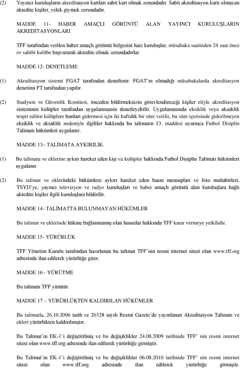 başvurarak akredite olmak zorundadırlar. MADDE 12- DENETLEME (1) Akreditasyon sistemi FGAT tarafından denetlenir. FGAT ın olmadığı müsabakalarda akreditasyon denetimi FT tarafından yapılır.