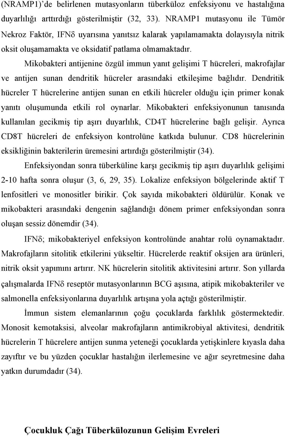 Mikobakteri antijenine özgül immun yanıt gelişimi T hücreleri, makrofajlar ve antijen sunan dendritik hücreler arasındaki etkileşime bağlıdır.