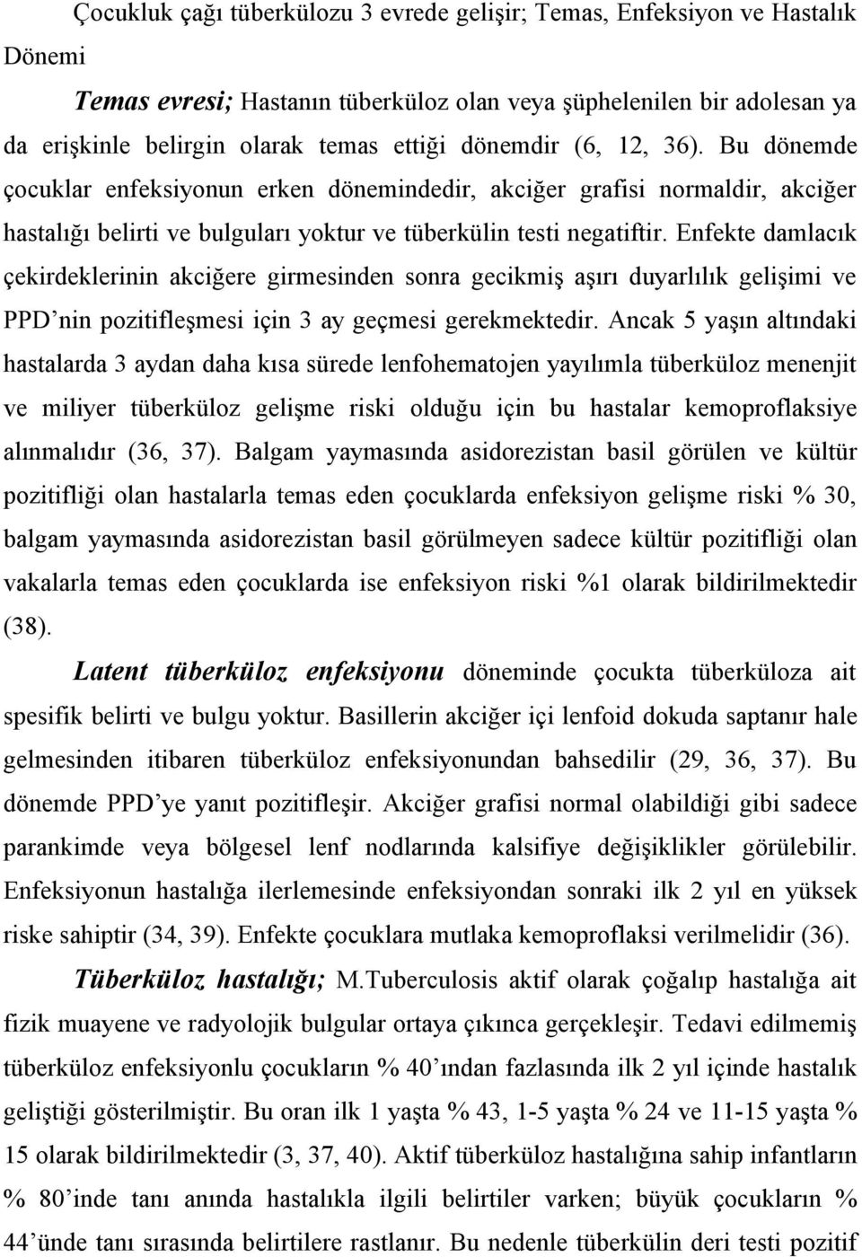 Enfekte damlacık çekirdeklerinin akciğere girmesinden sonra gecikmiş aşırı duyarlılık gelişimi ve PPD nin pozitifleşmesi için 3 ay geçmesi gerekmektedir.