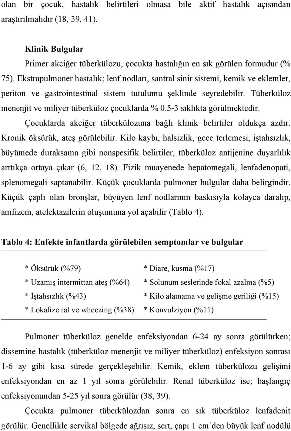 Tüberküloz menenjit ve miliyer tüberküloz çocuklarda % 0.5-3 sıklıkta görülmektedir. Çocuklarda akciğer tüberkülozuna bağlı klinik belirtiler oldukça azdır. Kronik öksürük, ateş görülebilir.