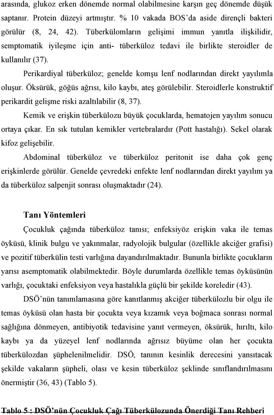 Perikardiyal tüberküloz; genelde komşu lenf nodlarından direkt yayılımla oluşur. Öksürük, göğüs ağrısı, kilo kaybı, ateş görülebilir.