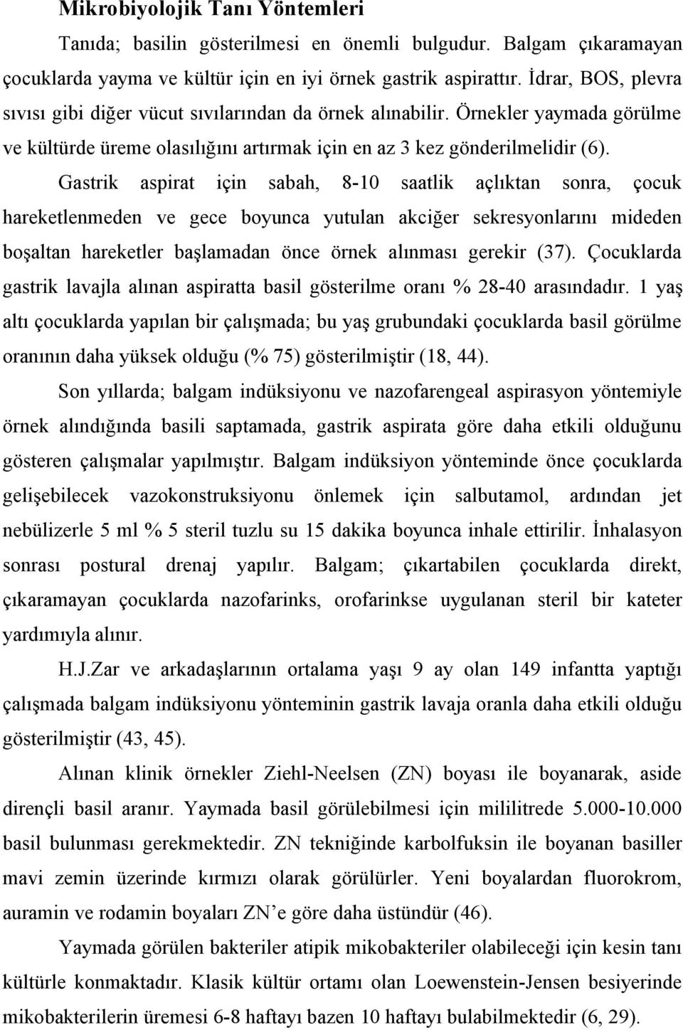 Gastrik aspirat için sabah, 8-10 saatlik açlıktan sonra, çocuk hareketlenmeden ve gece boyunca yutulan akciğer sekresyonlarını mideden boşaltan hareketler başlamadan önce örnek alınması gerekir (37).