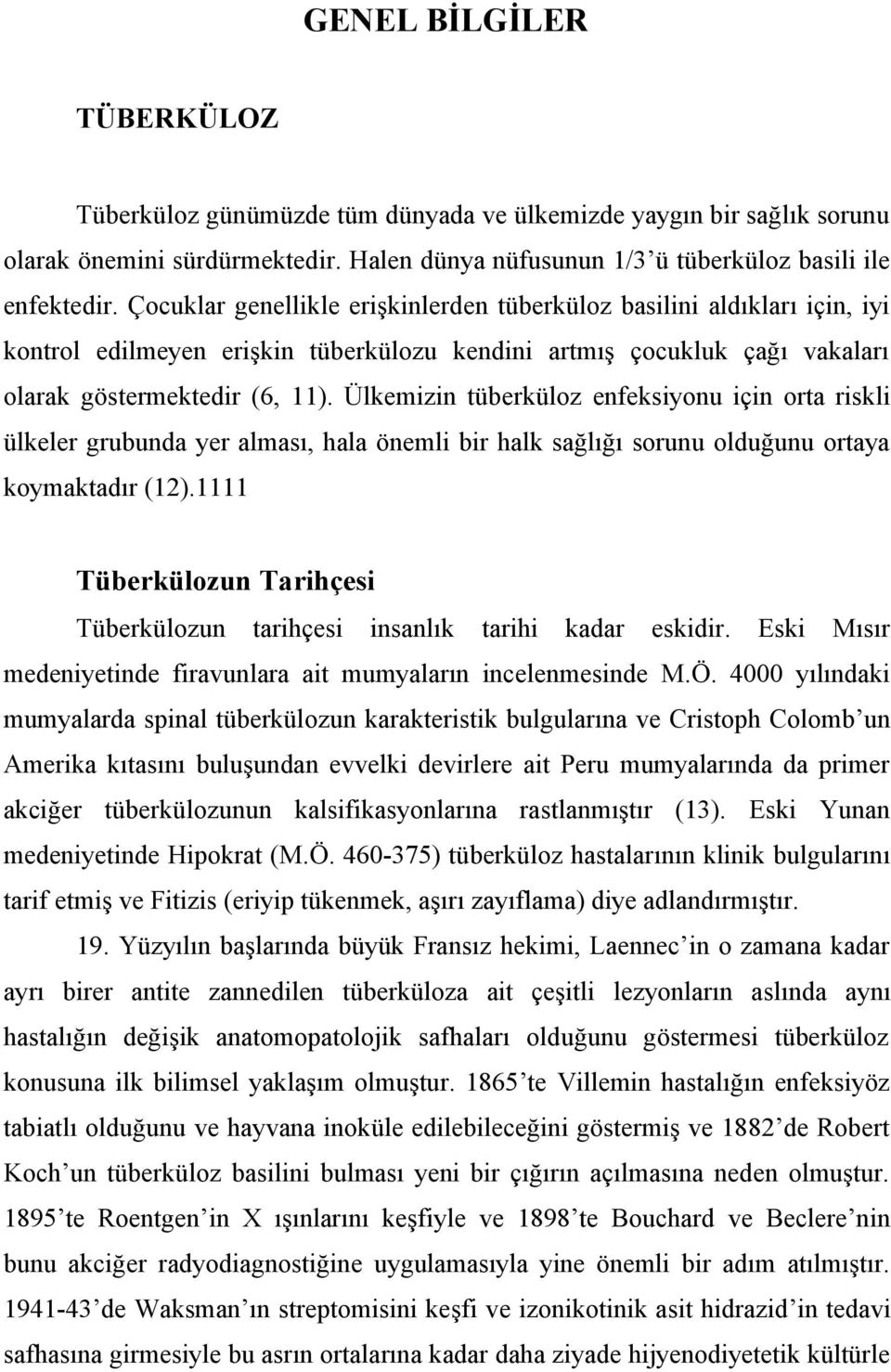 Ülkemizin tüberküloz enfeksiyonu için orta riskli ülkeler grubunda yer alması, hala önemli bir halk sağlığı sorunu olduğunu ortaya koymaktadır (12).