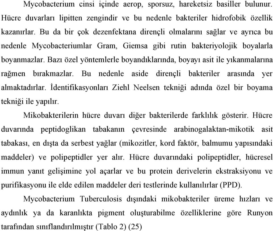 Bazı özel yöntemlerle boyandıklarında, boyayı asit ile yıkanmalarına rağmen bırakmazlar. Bu nedenle aside dirençli bakteriler arasında yer almaktadırlar.