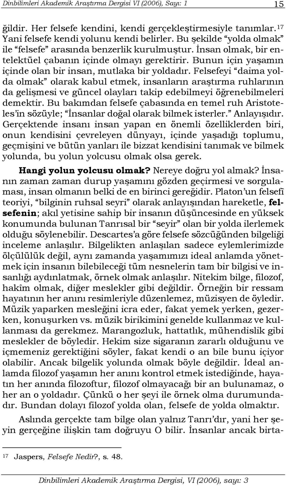 Felsefeyi daima yolda olmak olarak kabul etmek, insanların araştırma ruhlarının da gelişmesi ve güncel olayları takip edebilmeyi öğrenebilmeleri demektir.