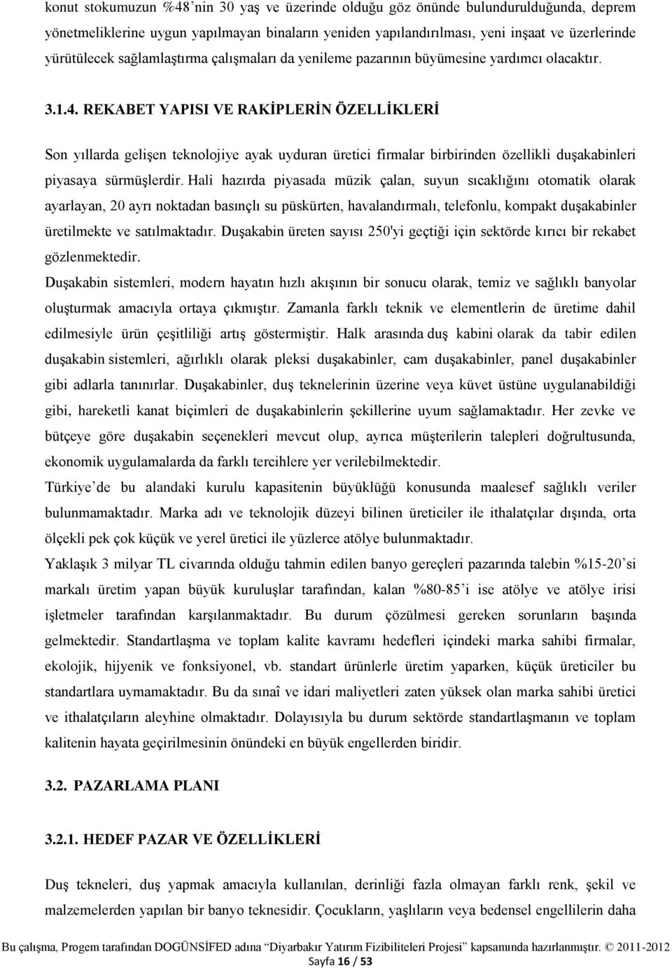 REKABET YAPISI VE RAKİPLERİN ÖZELLİKLERİ Son yıllarda gelişen teknolojiye ayak uyduran üretici firmalar birbirinden özellikli duşakabinleri piyasaya sürmüşlerdir.