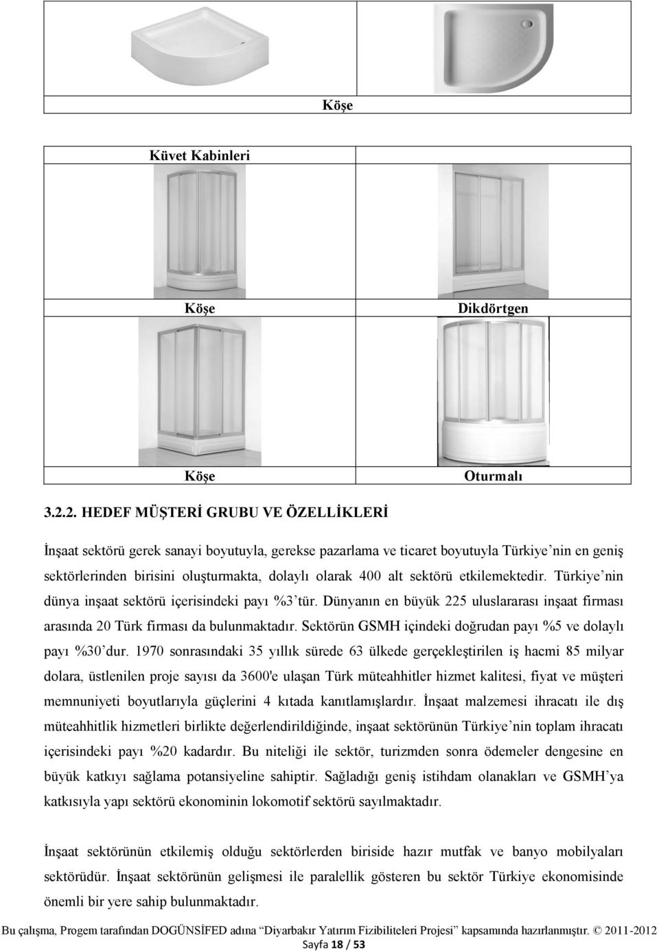 sektörü etkilemektedir. Türkiye nin dünya inşaat sektörü içerisindeki payı %3 tür. Dünyanın en büyük 225 uluslararası inşaat firması arasında 20 Türk firması da bulunmaktadır.