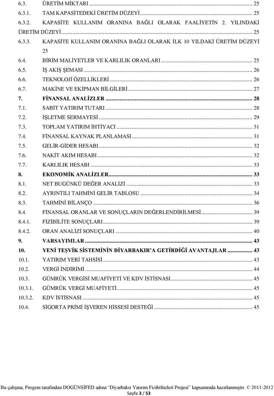 .. 28 7.2. İŞLETME SERMAYESİ... 29 7.3. TOPLAM YATIRIM İHTİYACI... 31 7.4. FİNANSAL KAYNAK PLANLAMASI... 31 7.5. GELİR-GİDER HESABI... 32 7.6. NAKİT AKIM HESABI... 32 7.7. KARLILIK HESABI... 33 8.