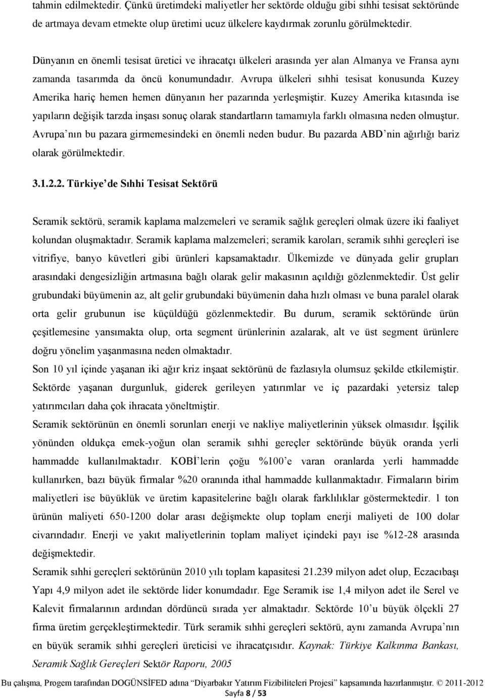 Avrupa ülkeleri sıhhi tesisat konusunda Kuzey Amerika hariç hemen hemen dünyanın her pazarında yerleşmiştir.